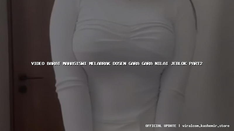 video barat mahasiswi melabrak dosen gara gara nilai jeblok part2