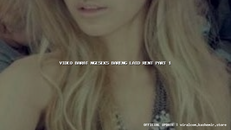 video barat ngeseks bareng laid rent part 1