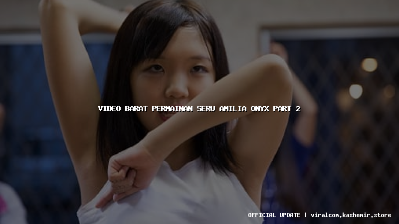 video barat permainan seru amilia onyx part 2