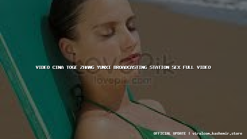 video cina toge zhang yunxi broadcasting station sex full video