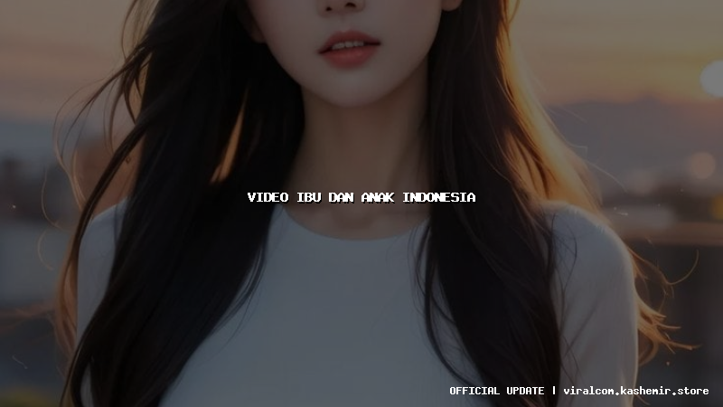 video ibu dan anak indonesia