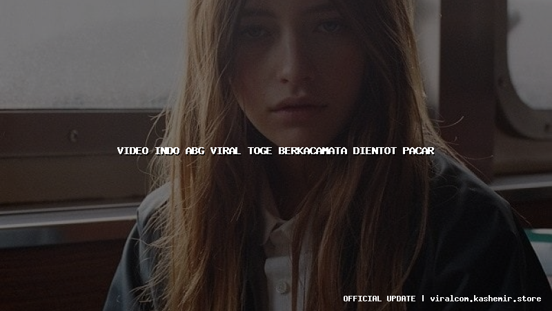 video indo abg viral toge berkacamata dientot pacar