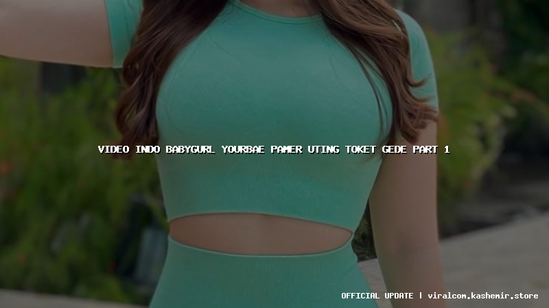 video indo babygurl yourbae pamer uting toket gede part 1