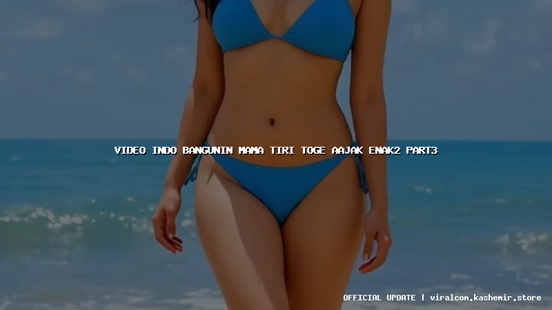 video indo bangunin mama tiri toge aajak enak2 part3