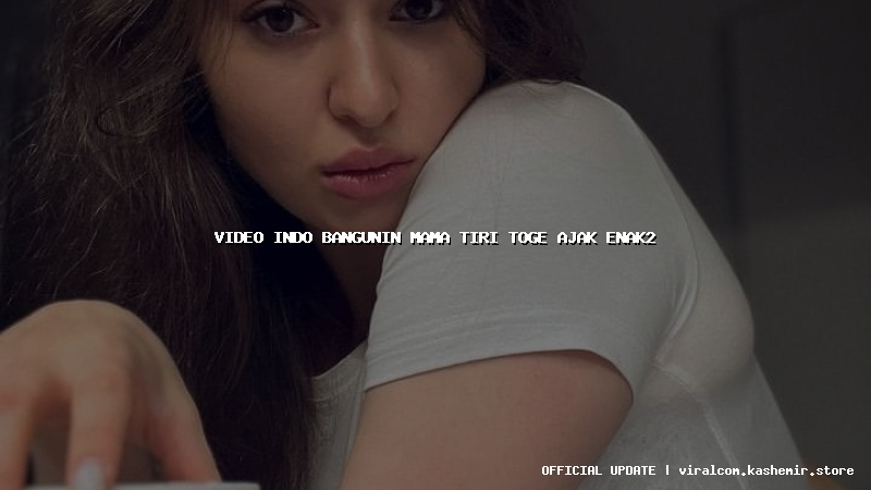 video indo bangunin mama tiri toge ajak enak2