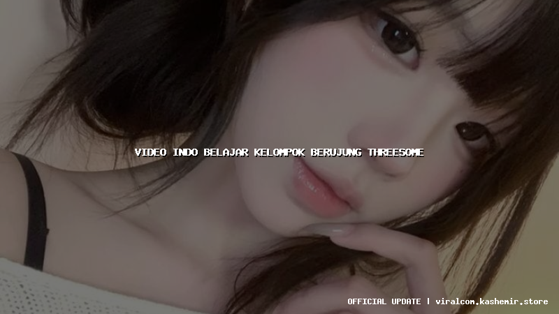 video indo belajar kelompok berujung threesome