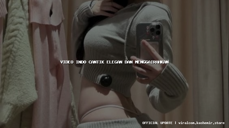 video indo cantik elegan dan menggairahkan