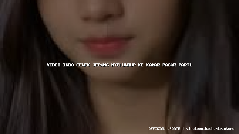 video indo cewek jepang nyelundup ke kamar pacar part1