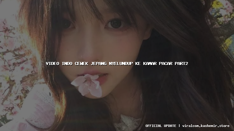 video indo cewek jepang nyelundup ke kamar pacar part2