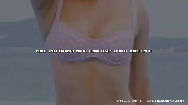 video indo enaknya punya teman cewek chindo bebas entot