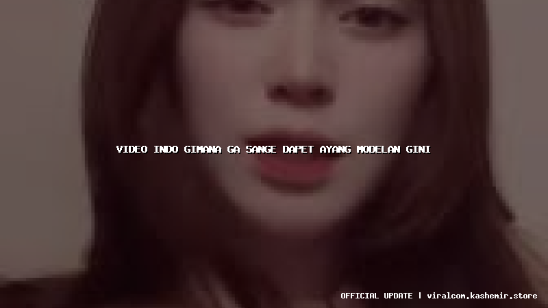 video indo gimana ga sange dapet ayang modelan gini