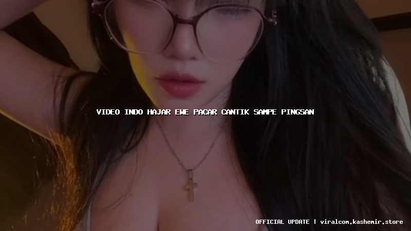 video indo hajar ewe pacar cantik sampe pingsan