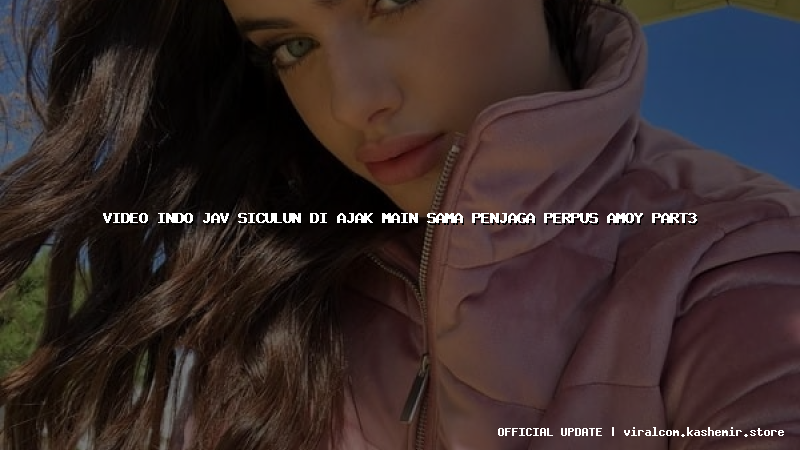 video indo jav siculun di ajak main sama penjaga perpus amoy part3