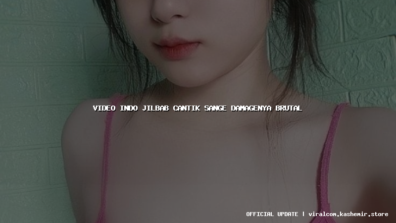 video indo jilbab cantik sange damagenya brutal