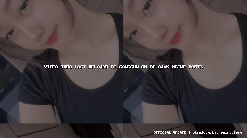 video indo lagi belajar di ganggun om di ajak ngewe part3