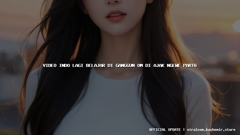 video indo lagi belajar di ganggun om di ajak ngewe part6