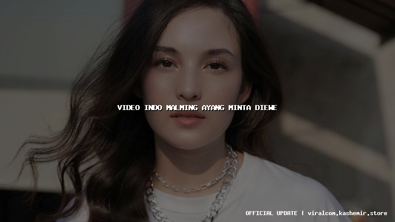 video indo malming ayang minta diewe