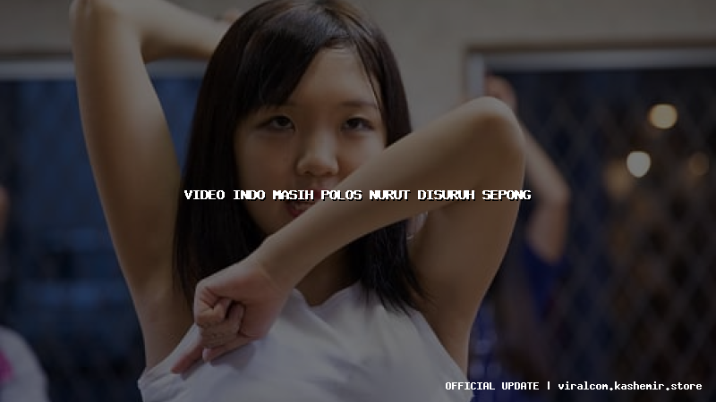 video indo masih polos nurut disuruh sepong