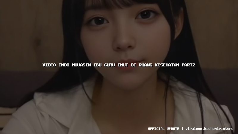 video indo muuasin ibu guru imut di ruang kesehatan part2