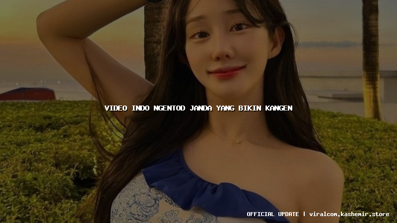 video indo ngentod janda yang bikin kangen