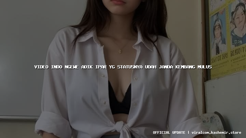 video indo ngewe adik ipar yg statusnya udah janda kembang mulus