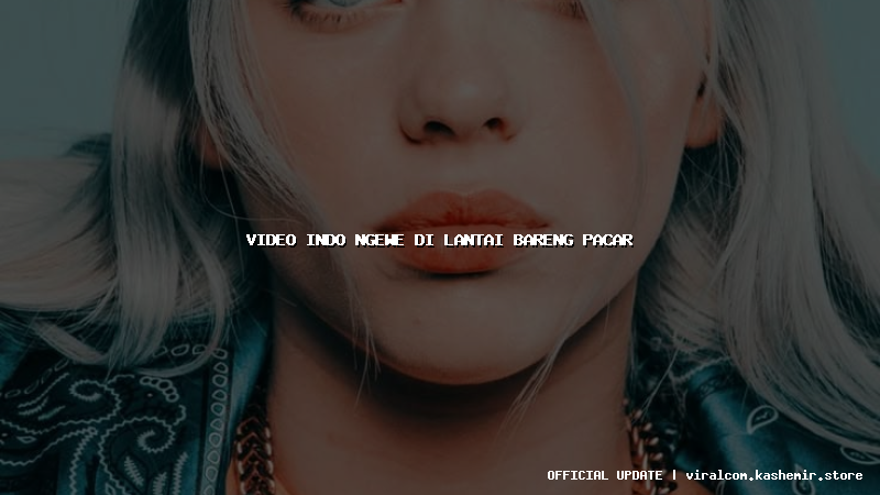 video indo ngewe di lantai bareng pacar