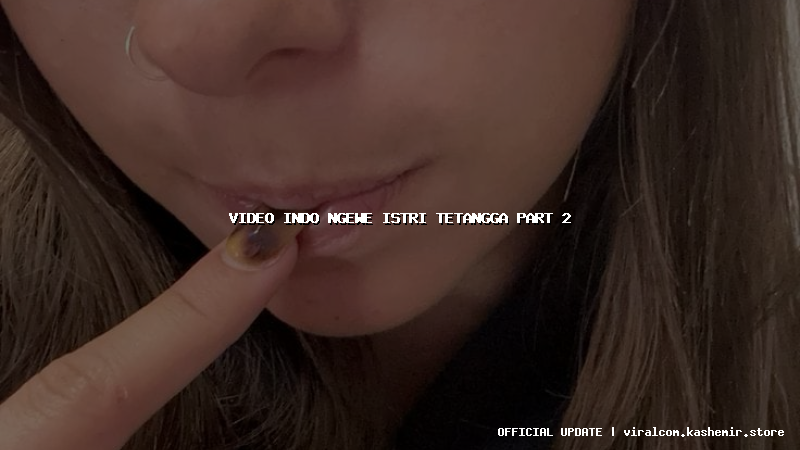 video indo ngewe istri tetangga part 2
