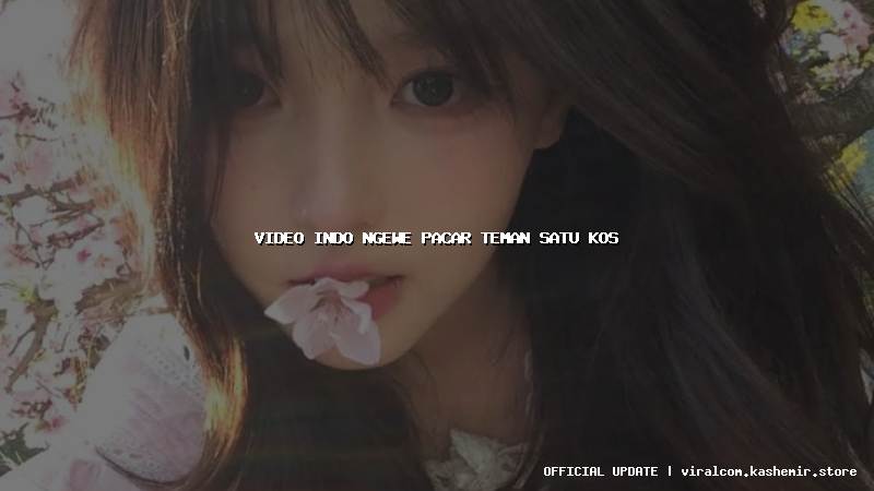 video indo ngewe pacar teman satu kos