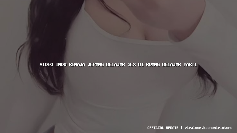 video indo remaja jepang belajar sex di ruang belajar part1