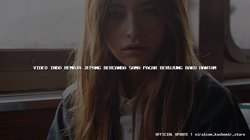 video indo remaja jepang bercanda sama pacar berujung baku hantam