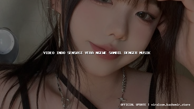 video indo sensasi vera ngewe sambil denger musik