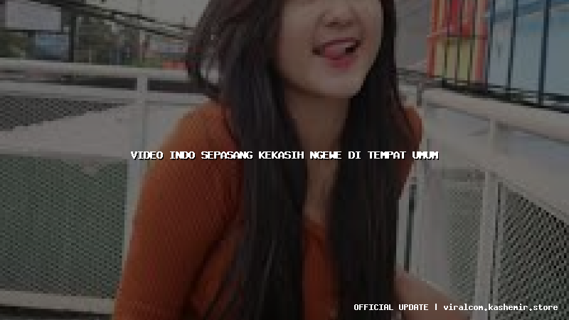 video indo sepasang kekasih ngewe di tempat umum