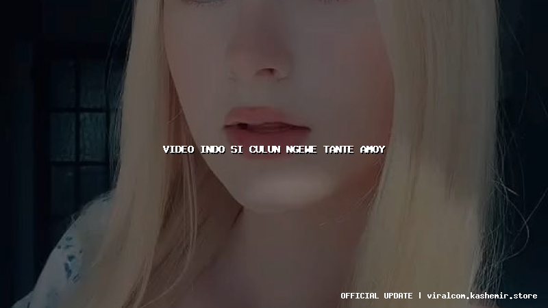 video indo si culun ngewe tante amoy