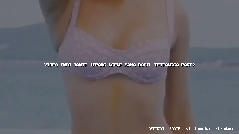 video indo tante jepang ngewe sama bocil teteangga part2