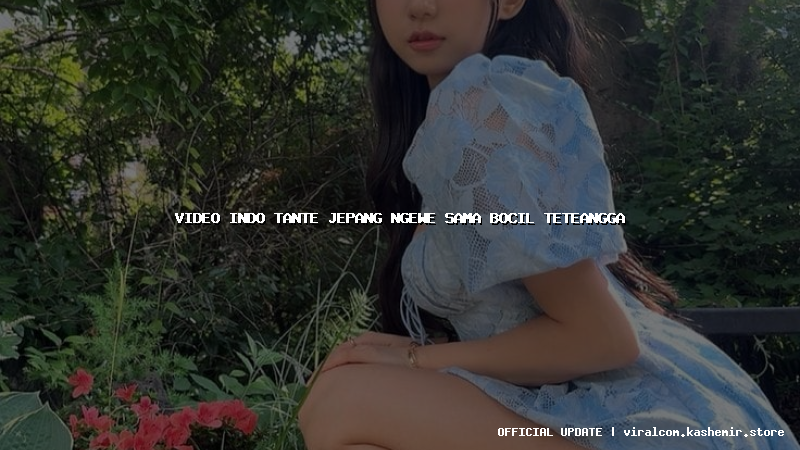 video indo tante jepang ngewe sama bocil teteangga