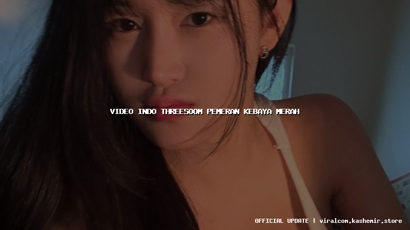 video indo threesoom pemeran kebaya merah