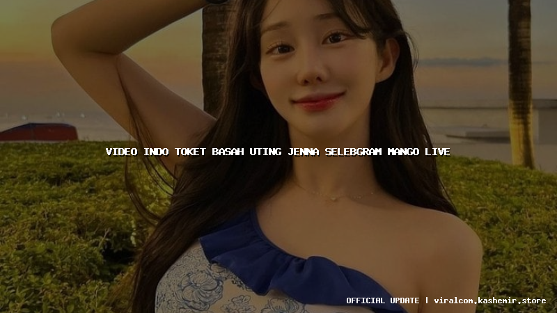 video indo toket basah uting jenna selebgram mango live