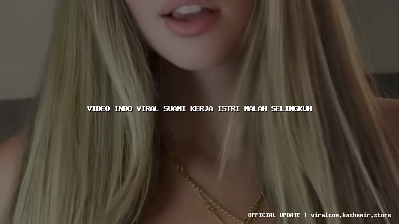 video indo viral suami kerja istri malah selingkuh