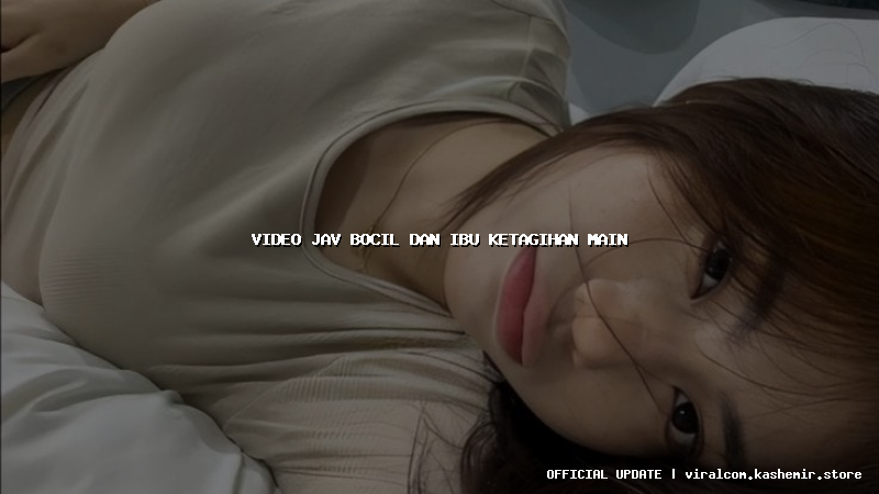 video jav bocil dan ibu ketagihan main