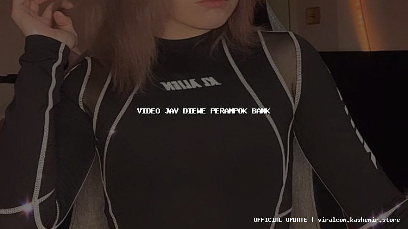 video jav diewe perampok bank