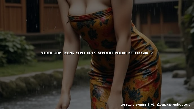 video jav iseng sama adik sendiri malah keterusan 2