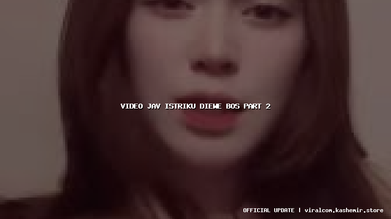 video jav istriku diewe bos part 2