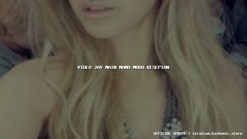 video jav main mama muda kesepian