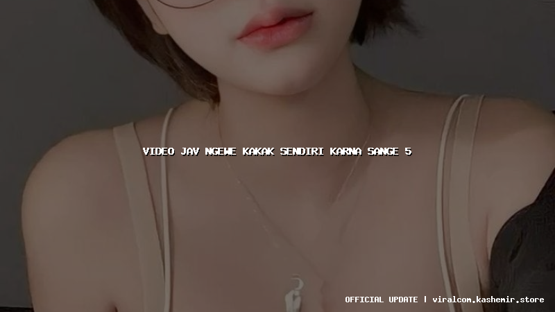video jav ngewe kakak sendiri karna sange 5