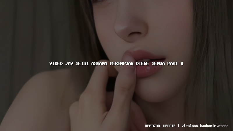 video jav seisi asrama perempuan diewe semua part 8