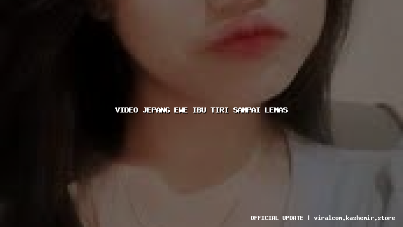 video jepang ewe ibu tiri sampai lemas