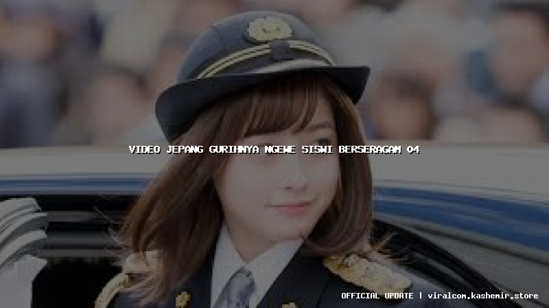 video jepang gurihnya ngewe siswi berseragam 04