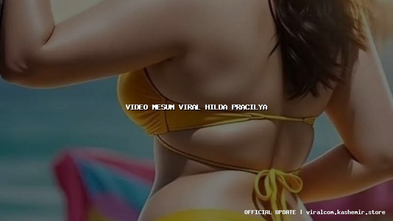 video mesum viral hilda pracilya