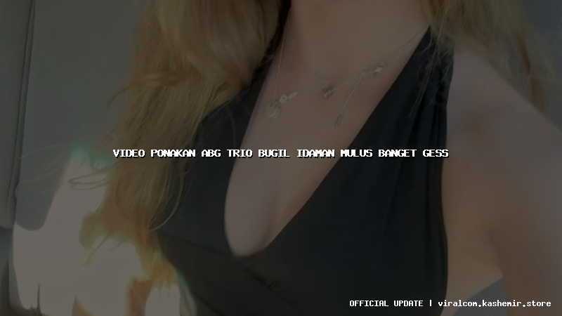 video ponakan abg trio bugil idaman mulus banget gess