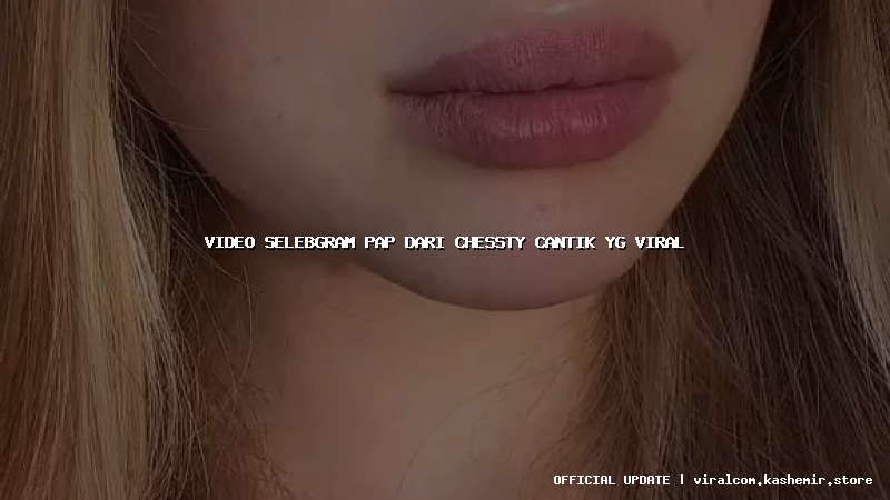 video selebgram pap dari chessty cantik yg viral